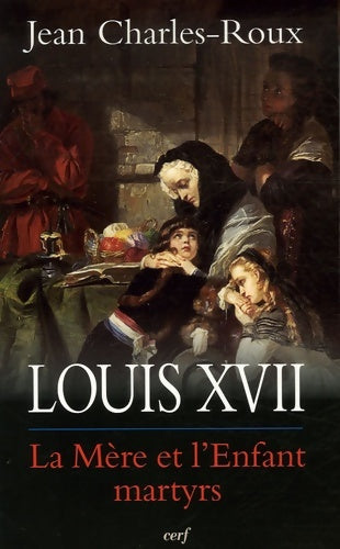 Livrenpoche : Louis xvii - la mère et l'enfant martyrs - Jean Charles-Roux - Livre