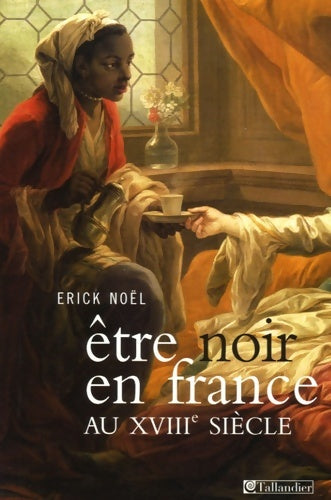 Livrenpoche : être noir en France au XVIIIe siècle - Erick Noël - Livre
