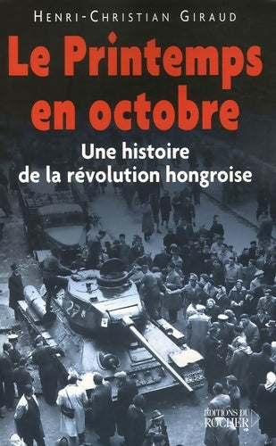 Livrenpoche : Le printemps en octobre : Une histoire de la révolution hongroise - Henri-Christian Giraud - Livre