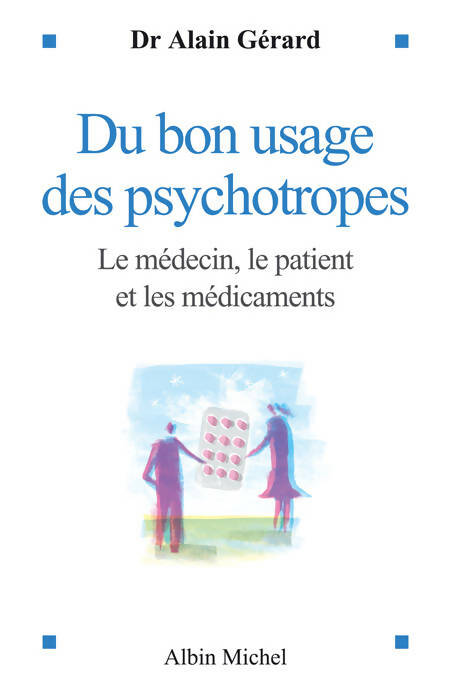 Du bon usage des psychotropes : Le médecin le patient et les médicaments - Docteur Alain Gérard -  Albin Michel GF - Livre