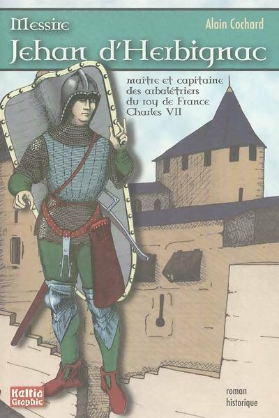 Messire Jehan d'Herbignac - maître et capitaine des arbalétriers du roy de France Charles vii - Alain Cochard - Livre