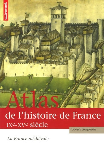 Livrenpoche : Atlas de l'histoire de France ixe-xve siècle - Olivier Guyot Jeannin - Livre