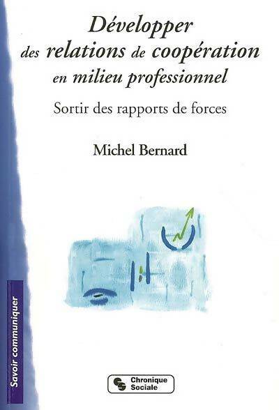 Livrenpoche : Développer des relations de coopération en milieu professionnel : Sortir des rapports de forces - Michel Bernard - Livre