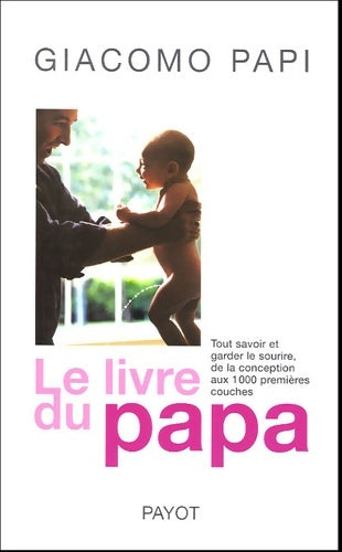 Livrenpoche : Le livre du papa : Tout savoir et garder le sourire de la conception aux premières couches - Giacomo Papi - Livre