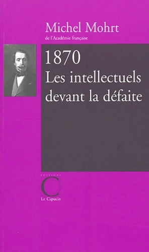 1870 les intellectuels devant la défaite - Michel Mohrt - Livre