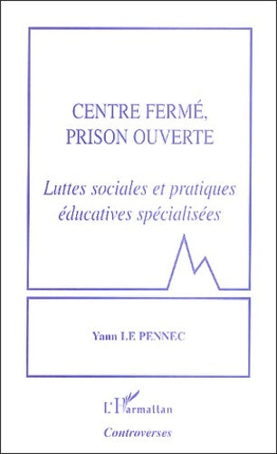 Livrenpoche : Centre fermé prison ouverte : Luttes sociales et pratiques éducatives spécialisées - Yann Le Pennec - Livre