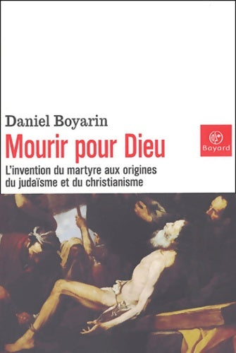 Livrenpoche : Mourir pour dieu : L'invention du martyre aux origines du judaïsme et du christianisme - Daniel Boyarin - Livre