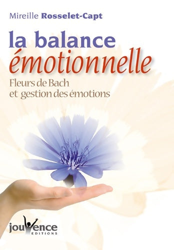 Livrenpoche : La balance émotionnelle : Fleurs de bach et gestion des émotions - Mireille Rosselet-capt - Livre