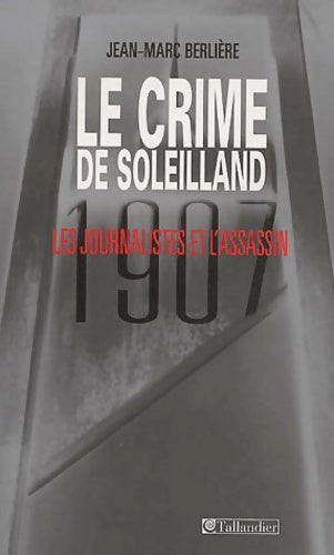 Livrenpoche : Le crime de soleilland : 1907 les journalistes et l'assassin - Jean-Marc Berlière - Livre