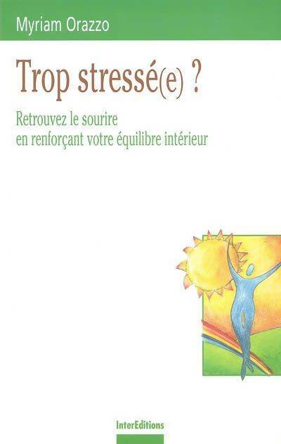 Livrenpoche : Trop stressé ? retrouvez le sourire... En renforçant votre équilibre intérieur - Myriam Orazzo - Livre