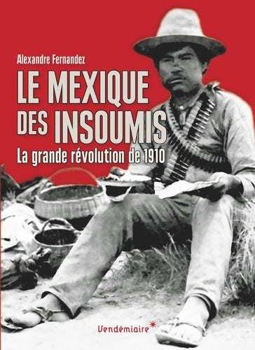 Livrenpoche : Le Mexique des insoumis. La grande révolution de 1910 - Alexandre Fernandez - Livre