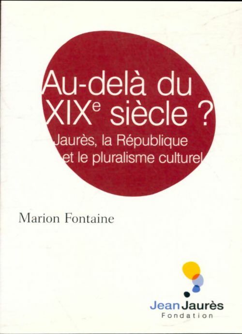 Au-delà du XIXe siècle ? Jaurès, la république et le pluralisme culturel - Marion Fontaine -  Fondation Jean Jaurès - Livre