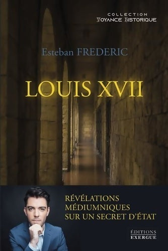 Livrenpoche : Louis xvii - révélations médiumniques sur un secret d'état - Esteban Frédéric - Livre