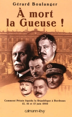 Livrenpoche : À mort la gueuse ! : Comment Pétain liquida la république à Bordeaux 15 16 et 17 juin 1940 - Maître Gérard Boulanger - Livre