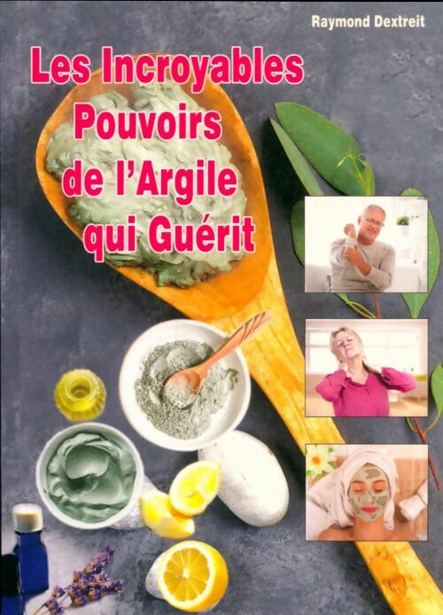 Livrenpoche : Les incroyables pouvoirs de l'argile qui guérit - Raymond Dextreit - Livre