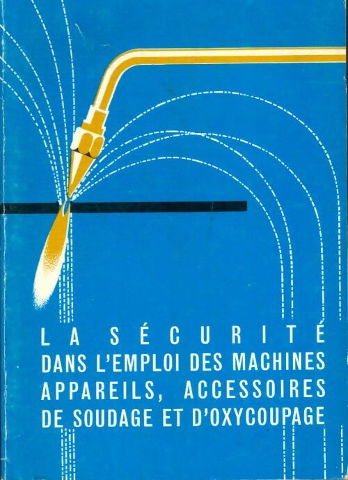 Livrenpoche : La sécurité dans l'emploi des machines, appareils, accessoires de soudage et oxycoupage - Collectif - Livre