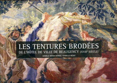 Livrenpoche : Les tentures brodées de l'hôtel de ville de Beaugency (XVIIe) - Isabelle Danièle; Bédat - Livre