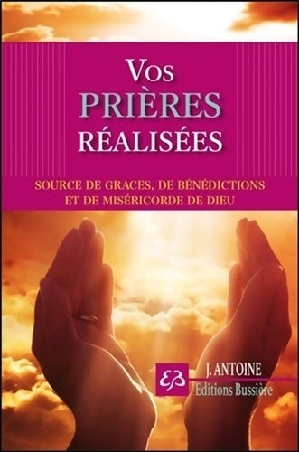 Livrenpoche : Vos prières réalisées - sources de grâces de bénédictions et de miséricorde de dieu - Joseph Antoine - Livre