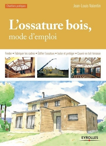 Livrenpoche : L'ossature bois mode d'emploi : Fonder fabriquer les cadres edifier l'ossature isoler et protéger couvrir en toit-terrasse - Jean-Louis Valentin - Livre