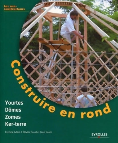 Livrenpoche : Construire en rond : Yourtes dômes zômes ker-terre - Evelyne Adam - Livre