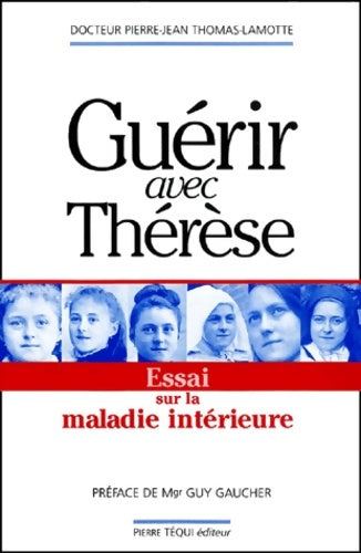 Livrenpoche : Guérir avec Thérèse : Essai sur la maladie intérieure - Pierre-Jean Thomas-Lamotte - Livre