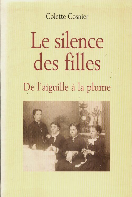 Livrenpoche : Le silence des filles : De l'aiguille à la plume - Colette Cosnier - Livre