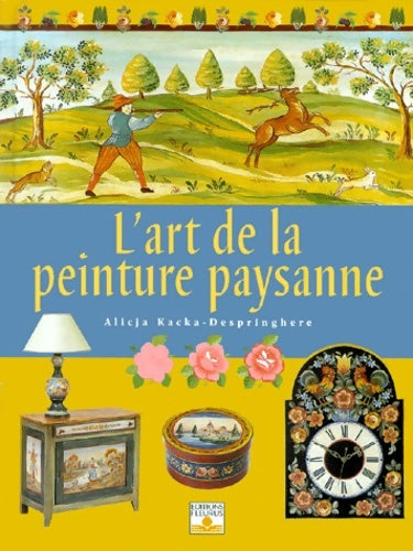 Livrenpoche : L'art de la peinture paysanne - Alicja Kacka-despringhere - Livre
