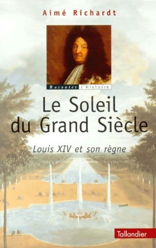 Livrenpoche : Le soleil du grand siècle. Louis xiv et son règne - Aimé Richardt - Livre