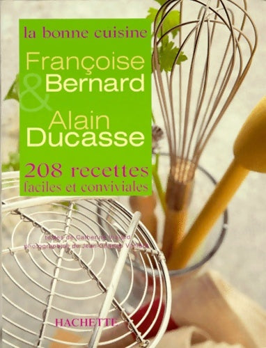 Livrenpoche : La bonne cuisine : 208 recettes faciles et conviviales - Alain Ducasse, Françoise Bernard - Livre