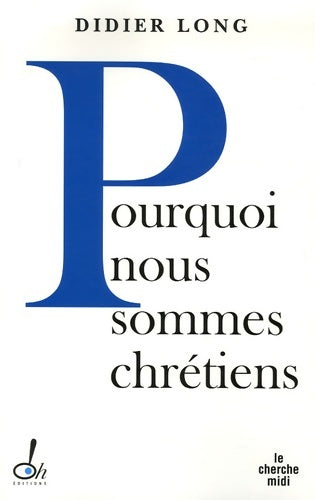 Livrenpoche : Pourquoi nous sommes chrétiens - Didier Long - Livre