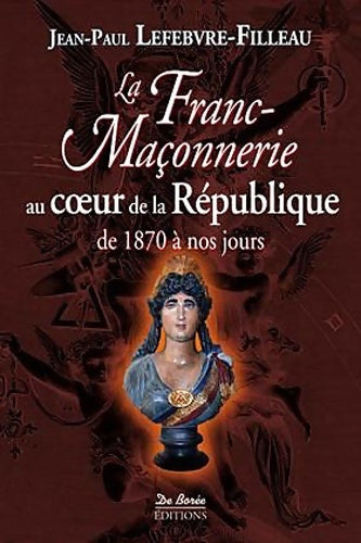 Livrenpoche : Franc maçonnerie au coeur de la république 1870 2012 - Jean-Paul Lefebvre-Filleau - Livre
