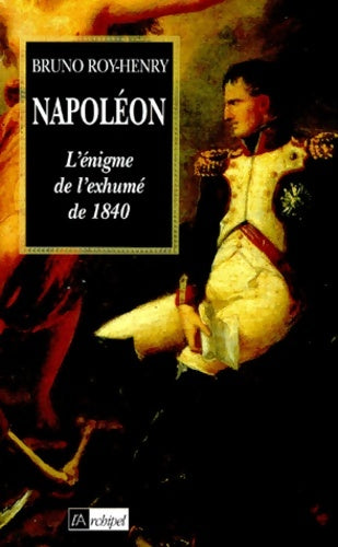 Livrenpoche : Napoléon : L'énigme de l'exhumé de 1840 - Bruno Roy-henry - Livre