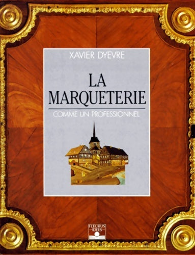 Livrenpoche : La marqueterie : Comme un professionnel - Xavier Dyèvre - Livre