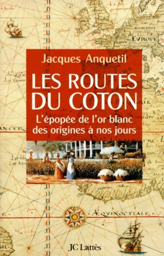 Livrenpoche : Les routes du coton : L'épopée de l'or blanc des origines à nos jours - Jacques Anquetil - Livre