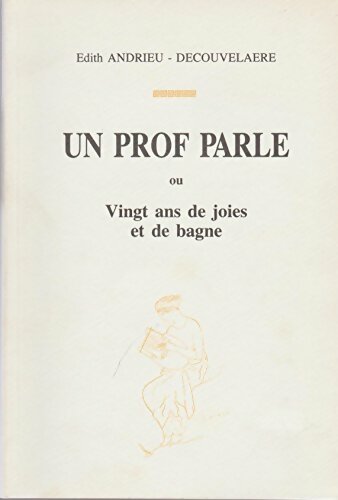 Livrenpoche : Un Prof parle ou Vingt ans de joies et de bagne - Édith Andrieu-Decouvelaere - Livre