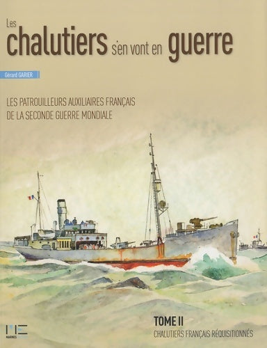 Livrenpoche : Les chalutiers s'en vont en guerre : Tome II chalutiers français réquisitionnés d'un déplacement supérieur à 400t - Gérard Garier - Livre