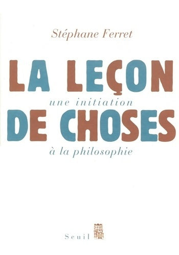 Livrenpoche : La Leçon de choses. Une initiation à la philosophie - Stéphane Ferret - Livre