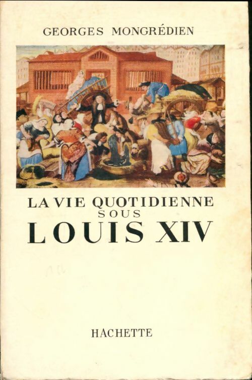 Livrenpoche : La vie quotidienne sous Louis XIV - Georges Mongrédien - Livre