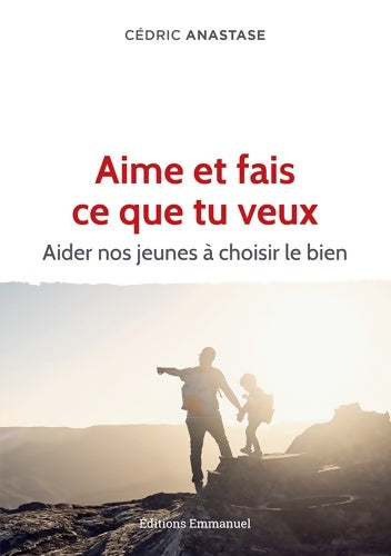 Livrenpoche : Aime et fais ce que tu veux. Aider nos jeunes à choisir le bien - Cédric Anastase - Livre