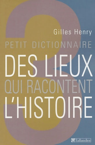 Livrenpoche : Petit dictionnaire des lieux qui racontent l'histoire - Gilles Henri - Livre