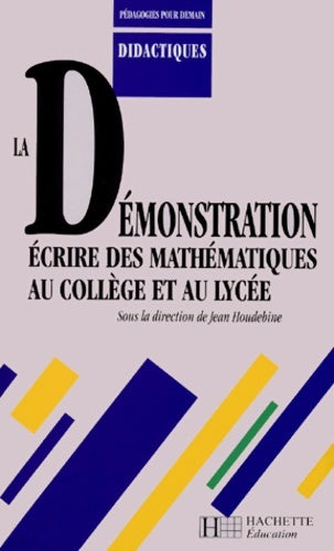 Livrenpoche : La démonstration - Écrire des mathématiques au collège et au lycée : écrire des mathématiques au collège et au lycée - Jean Houdebine - Livre