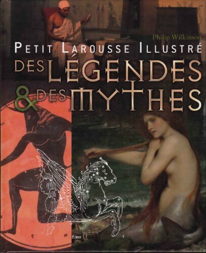 Livrenpoche : Petit Larousse Illustré des Légendes & des Mythes - Philip Wilkinson - Livre