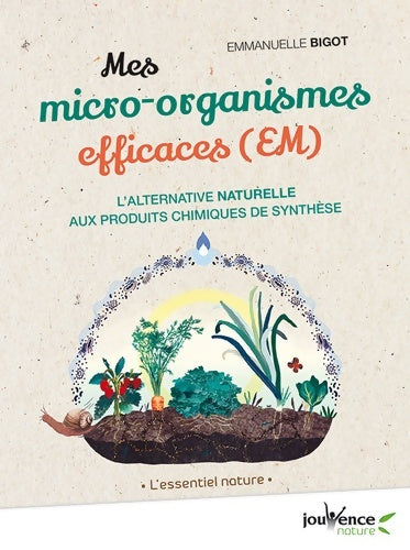Livrenpoche : Les micro-organismes efficaces : L'alternative naturelle aux produits chimiques de Synthèse - Emmanuelle Bigot - Livre