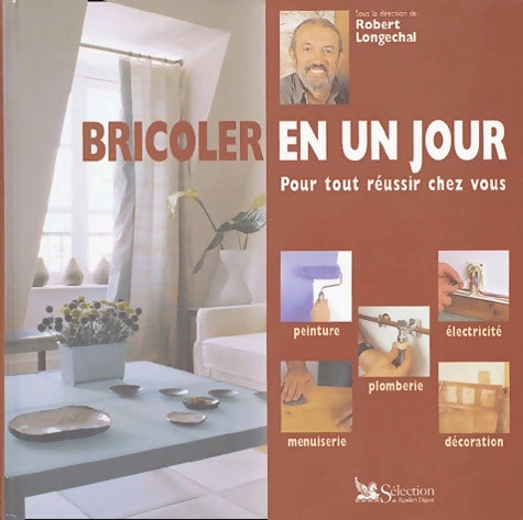 Livrenpoche : Bricoler en un jour : Pour tout réussir chez vous - Robert Longechal - Livre