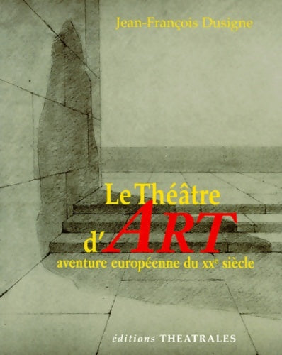 Livrenpoche : Le théâtre d'art aventure européenne du XXe siècle - Jean-François Dusigne - Livre