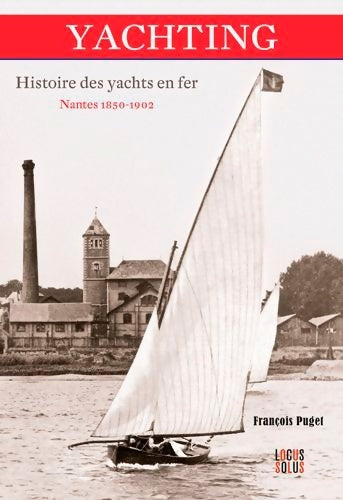 Livrenpoche : Yachting. Histoire Des Yachts En Fer. Nantes 1850- - Puget Francois - Livre