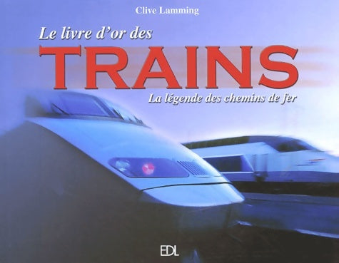 Livrenpoche : Le livre d'or des trains. La légende des chemins de fer - Clive Lamming - Livre