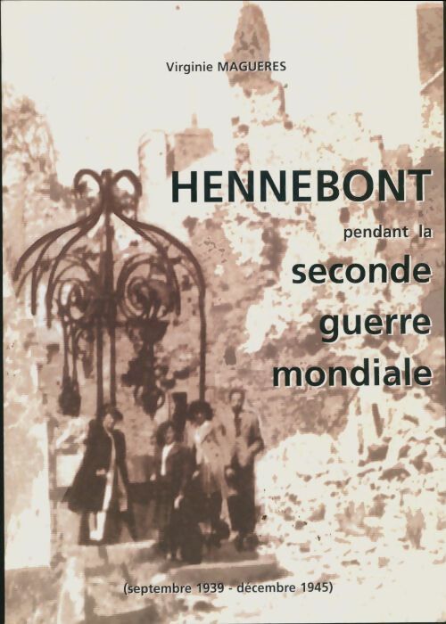 Hennebont pendant la seconde guerre mondiale : Septembre 1939-décembre 1945 - Virginie Magueres - Livre