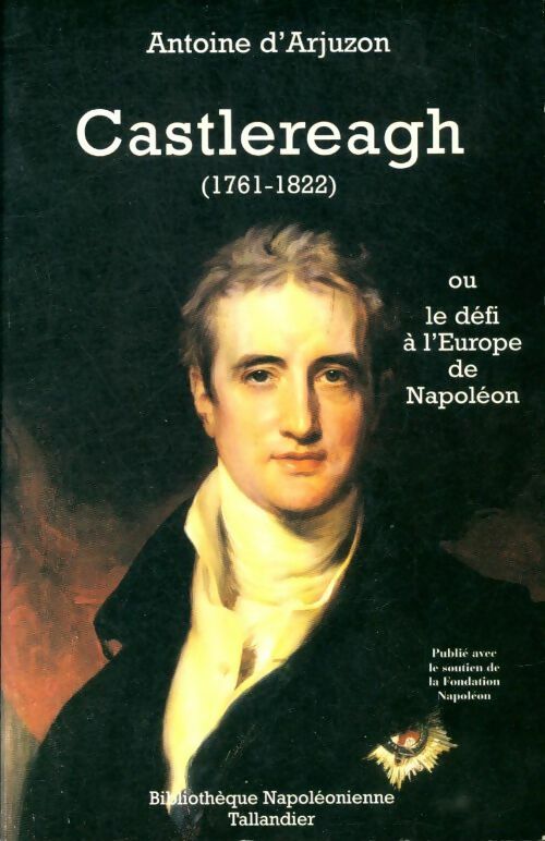 Livrenpoche : Castlereagh  ou le défi à l'Europe de Napoléon - Antoine D'Arjuzon - Livre