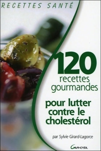 120 recettes gourmandes pour lutter contre le cholestérol - Sylvie Girard-Lagorce -  Recettes santé - Livre